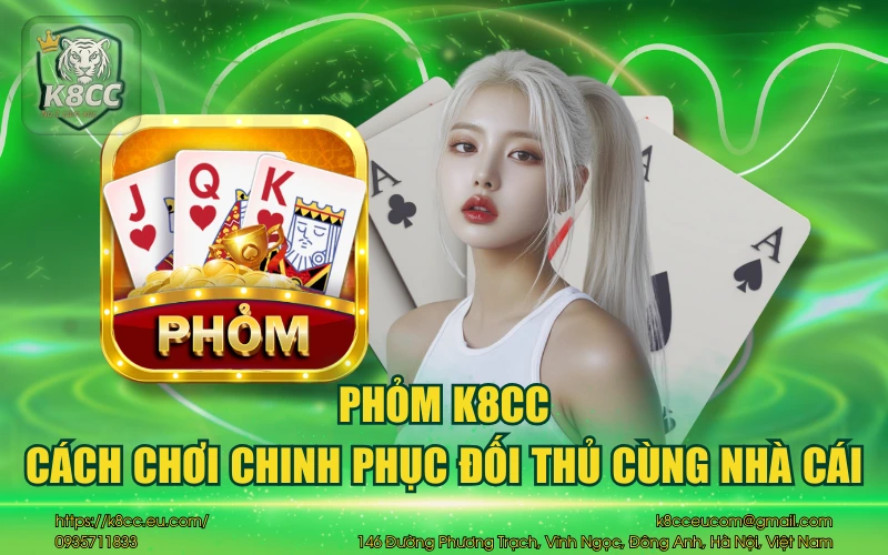 Phỏm K8CC - Cách chơi chinh phục đối thủ cùng nhà cái